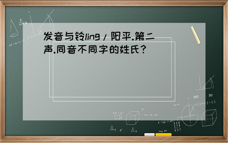 发音与铃ling/阳平.第二声.同音不同字的姓氏?