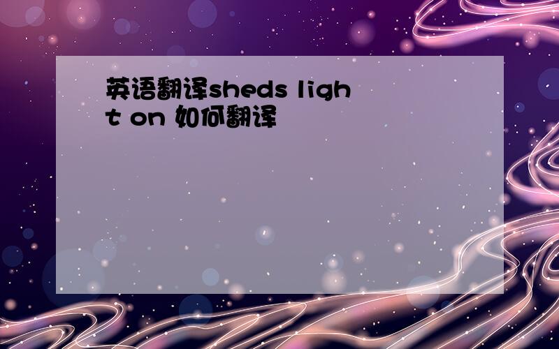 英语翻译sheds light on 如何翻译