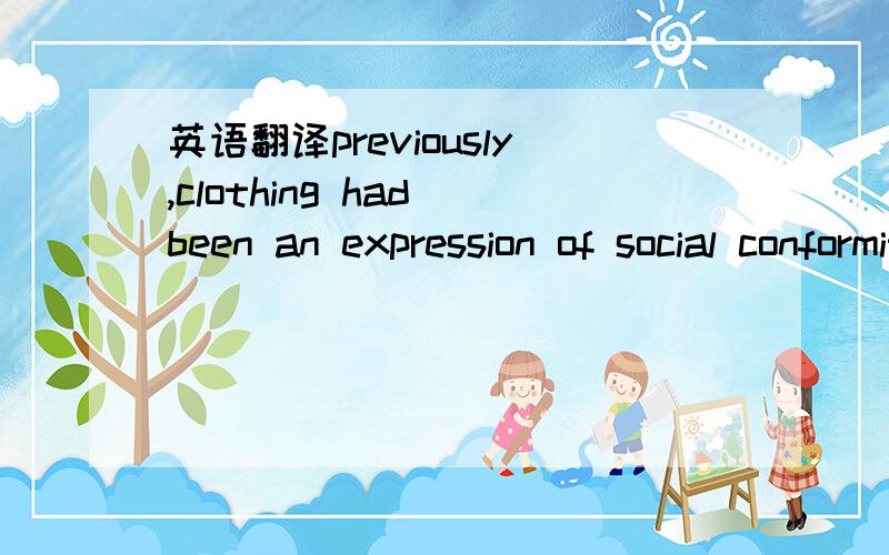 英语翻译previously,clothing had been an expression of social conformity or,at its most imaginative,a way of advertising financial success and ambition