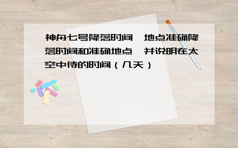 神舟七号降落时间,地点准确降落时间和准确地点,并说明在太空中待的时间（几天）