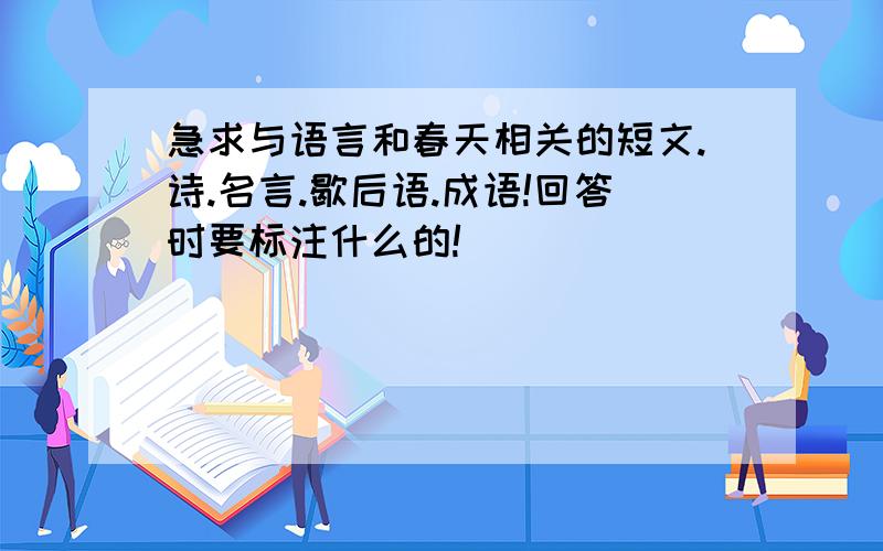 急求与语言和春天相关的短文.诗.名言.歇后语.成语!回答时要标注什么的!