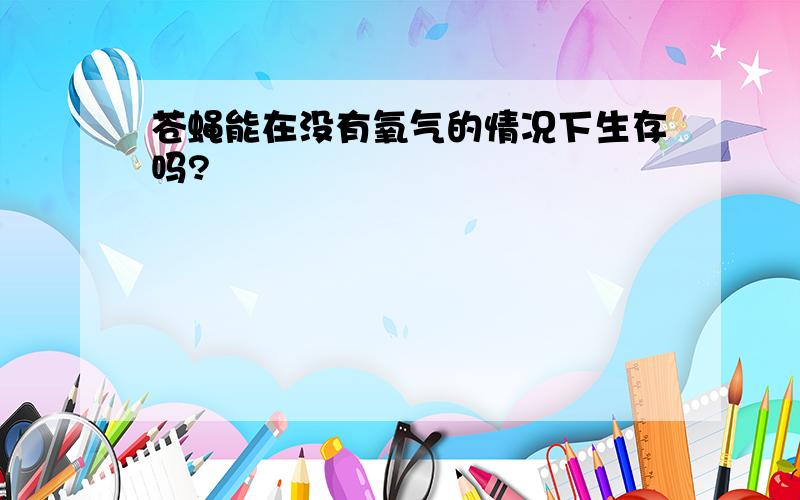 苍蝇能在没有氧气的情况下生存吗?