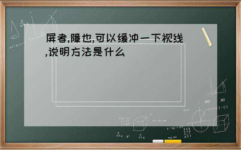 屏者,障也,可以缓冲一下视线,说明方法是什么