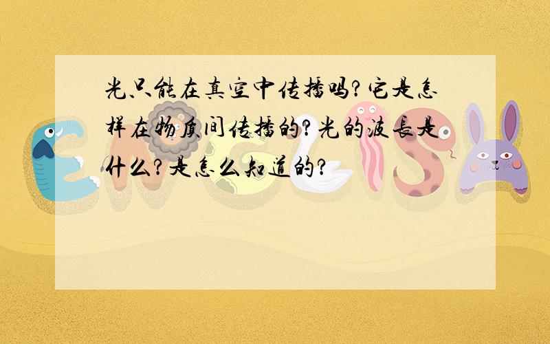 光只能在真空中传播吗?它是怎样在物质间传播的?光的波长是什么?是怎么知道的?