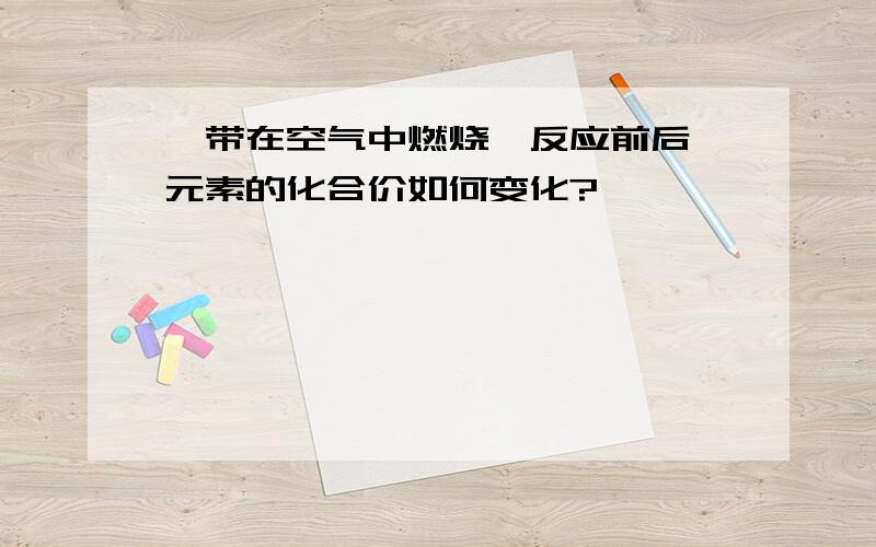 镁带在空气中燃烧,反应前后镁元素的化合价如何变化?