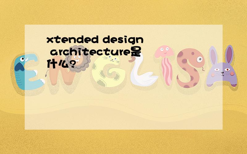 xtended design architecture是什么?