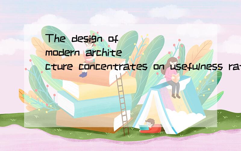 The design of modern architecture concentrates on usefulness rather than decoration为什么concentrat
