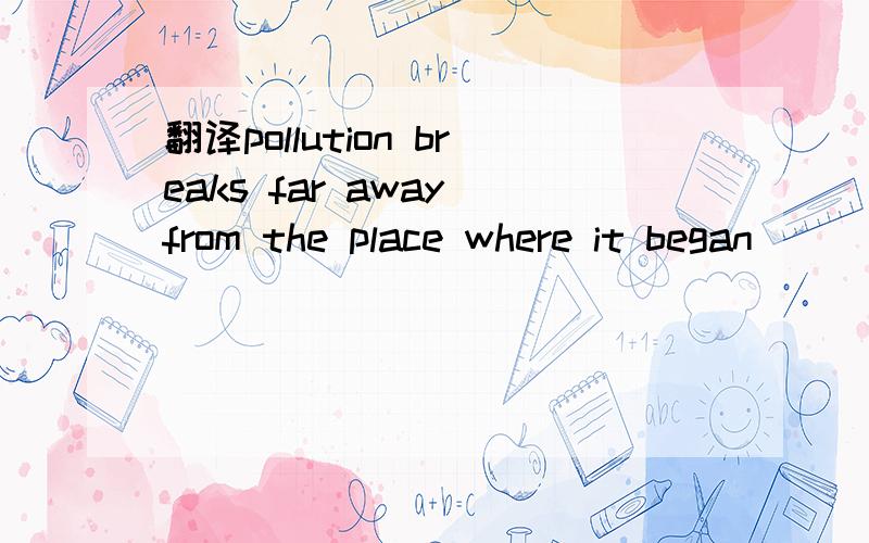 翻译pollution breaks far away from the place where it began