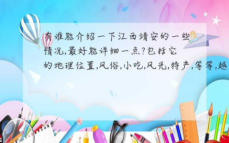 有谁能介绍一下江西靖安的一些情况,最好能详细一点?包括它的地理位置,风俗,小吃,风光,特产,等等,越详细越好,