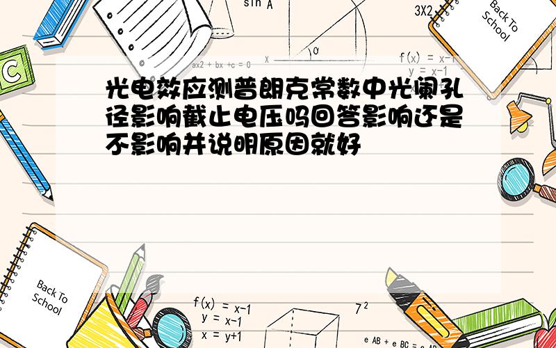 光电效应测普朗克常数中光阑孔径影响截止电压吗回答影响还是不影响并说明原因就好