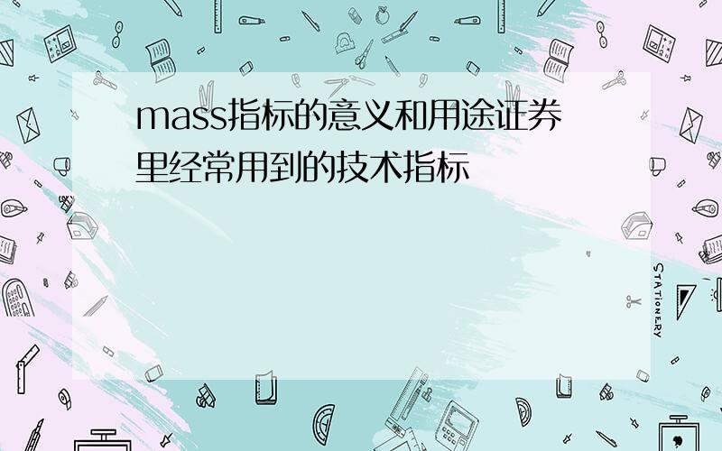 mass指标的意义和用途证券里经常用到的技术指标