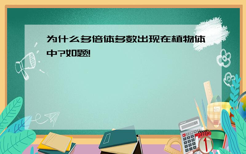 为什么多倍体多数出现在植物体中?如题!