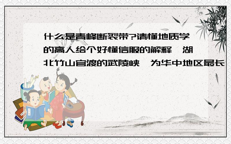 什么是青峰断裂带?请懂地质学的高人给个好懂信服的解释,湖北竹山官渡的武陵峡,为华中地区最长、最深、最窄的奇特大峡谷,是8亿年前地球第一次造山运动留下的最古老的断裂带,我国著名