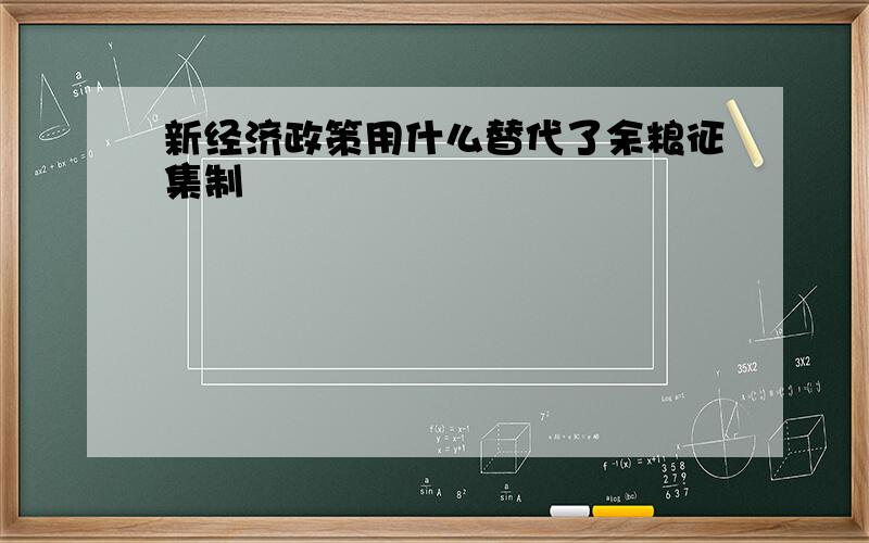 新经济政策用什么替代了余粮征集制