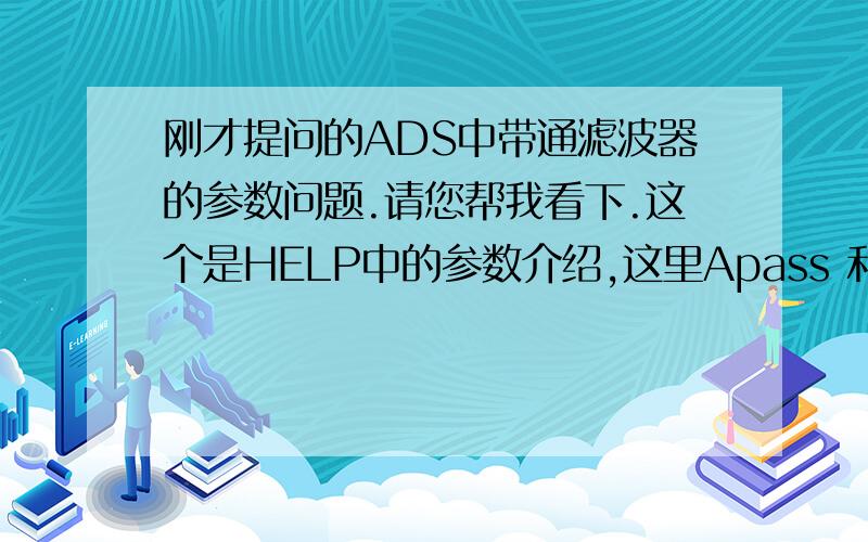 刚才提问的ADS中带通滤波器的参数问题.请您帮我看下.这个是HELP中的参数介绍,这里Apass 和Astop为什么解释是相同的?Astop=36dB,通常会这么描述，带外衰减为36dB。