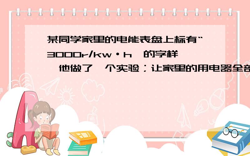 某同学家里的电能表盘上标有“3000r/kw·h