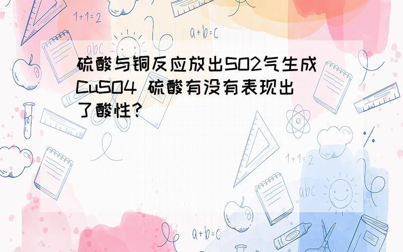 硫酸与铜反应放出SO2气生成CuSO4 硫酸有没有表现出了酸性?