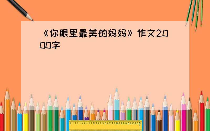 《你眼里最美的妈妈》作文2000字