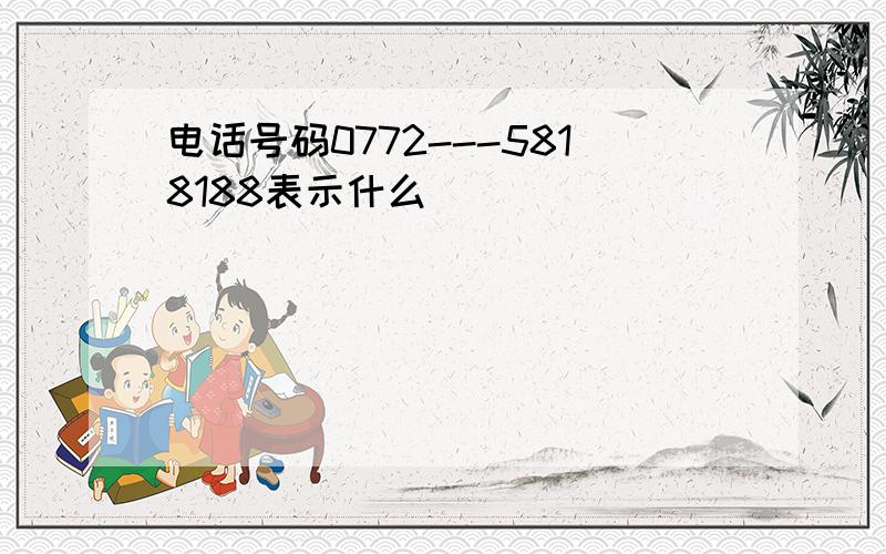 电话号码0772---5818188表示什么