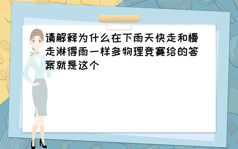 请解释为什么在下雨天快走和慢走淋得雨一样多物理竞赛给的答案就是这个