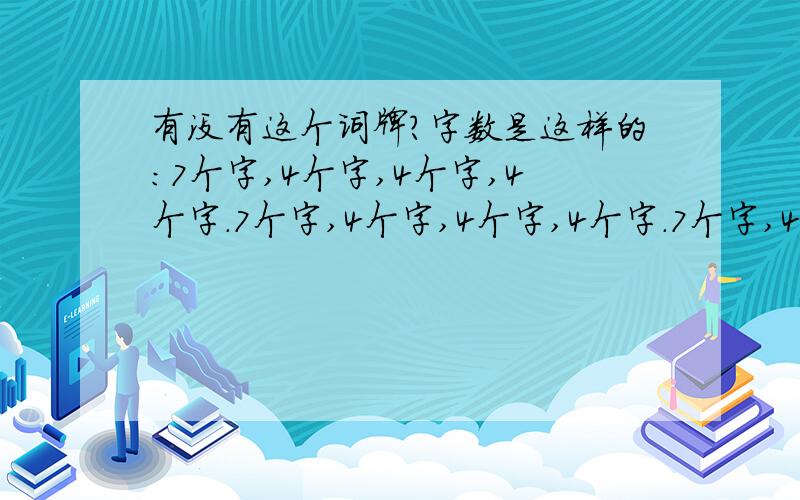 有没有这个词牌?字数是这样的：7个字,4个字,4个字,4个字.7个字,4个字,4个字,4个字.7个字,4个字,4个字,4个字.7个字,4个字,4个字,4个字.