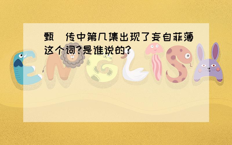 甄嬛传中第几集出现了妄自菲薄这个词?是谁说的?