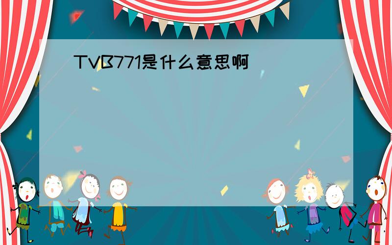 TVB771是什么意思啊