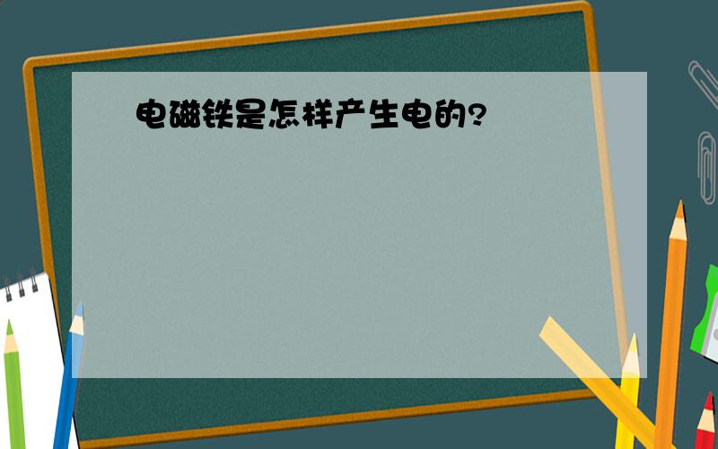 电磁铁是怎样产生电的?