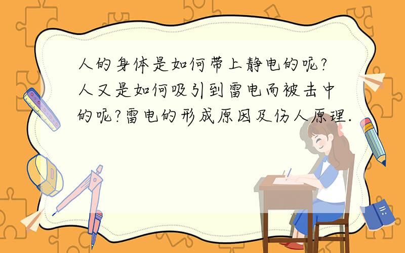 人的身体是如何带上静电的呢?人又是如何吸引到雷电而被击中的呢?雷电的形成原因及伤人原理.