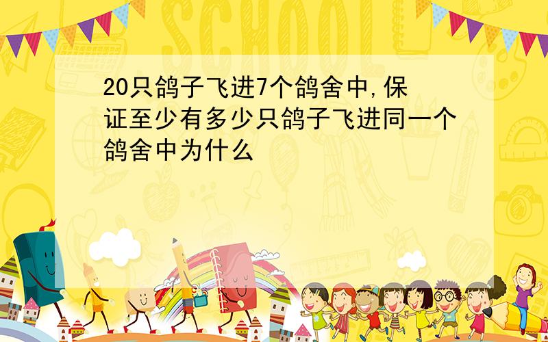 20只鸽子飞进7个鸽舍中,保证至少有多少只鸽子飞进同一个鸽舍中为什么