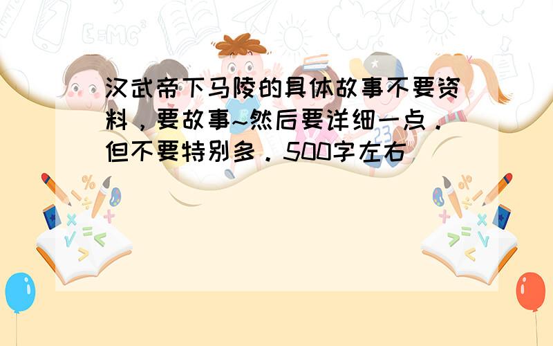 汉武帝下马陵的具体故事不要资料，要故事~然后要详细一点。但不要特别多。500字左右