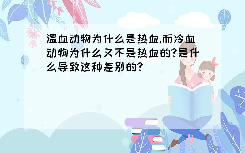 温血动物为什么是热血,而冷血动物为什么又不是热血的?是什么导致这种差别的?