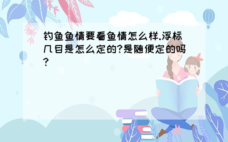 钓鱼鱼情要看鱼情怎么样.浮标几目是怎么定的?是随便定的吗?