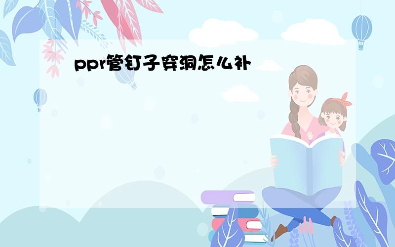 ppr管钉子穿洞怎么补