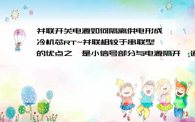 并联开关电源如何隔离供电形成冷机芯RT~并联相较于串联型的优点之一是小信号部分与电源隔开,通常底板不带220V~不理解的是串联型不是同样用了变压器耦合?为什么并联型就可以把电源220V