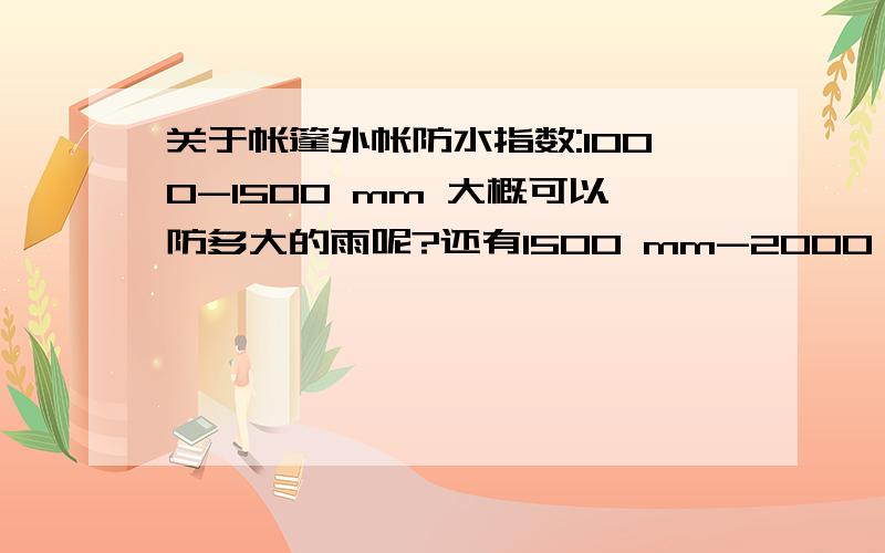 关于帐篷外帐防水指数:1000-1500 mm 大概可以防多大的雨呢?还有1500 mm-2000,2000到2500 .这些大概防雨怎样.