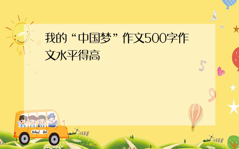 我的“中国梦”作文500字作文水平得高