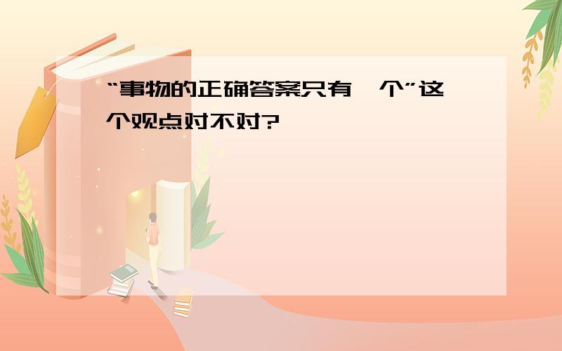 “事物的正确答案只有一个”这个观点对不对?