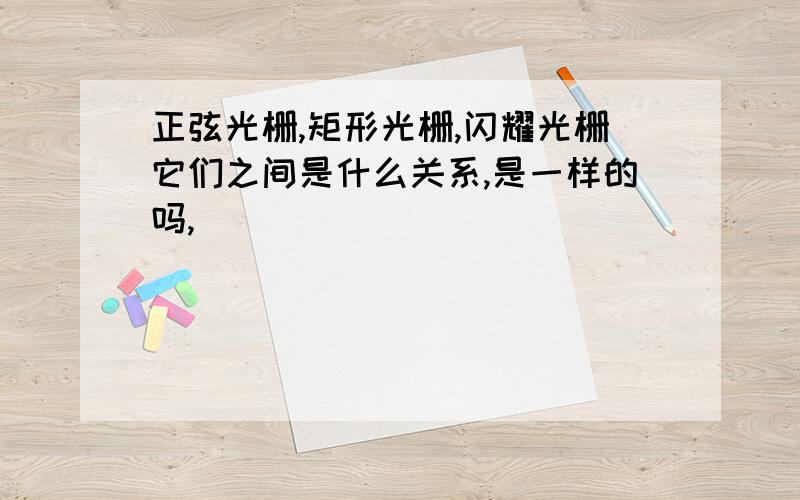 正弦光栅,矩形光栅,闪耀光栅它们之间是什么关系,是一样的吗,