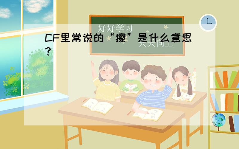 CF里常说的“擦”是什么意思?