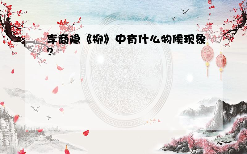 李商隐《柳》中有什么物候现象?