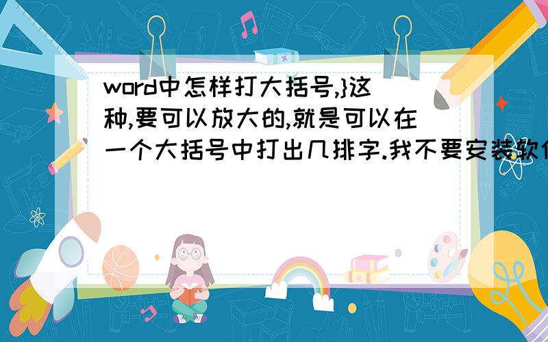 word中怎样打大括号,}这种,要可以放大的,就是可以在一个大括号中打出几排字.我不要安装软件,