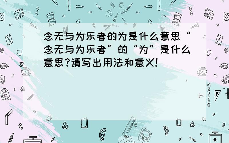 念无与为乐者的为是什么意思“念无与为乐者”的“为”是什么意思?请写出用法和意义!