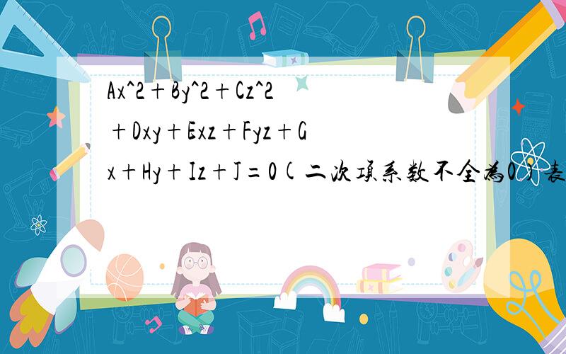 Ax^2+By^2+Cz^2+Dxy+Exz+Fyz+Gx+Hy+Iz+J=0(二次项系数不全为0）表示什么图形