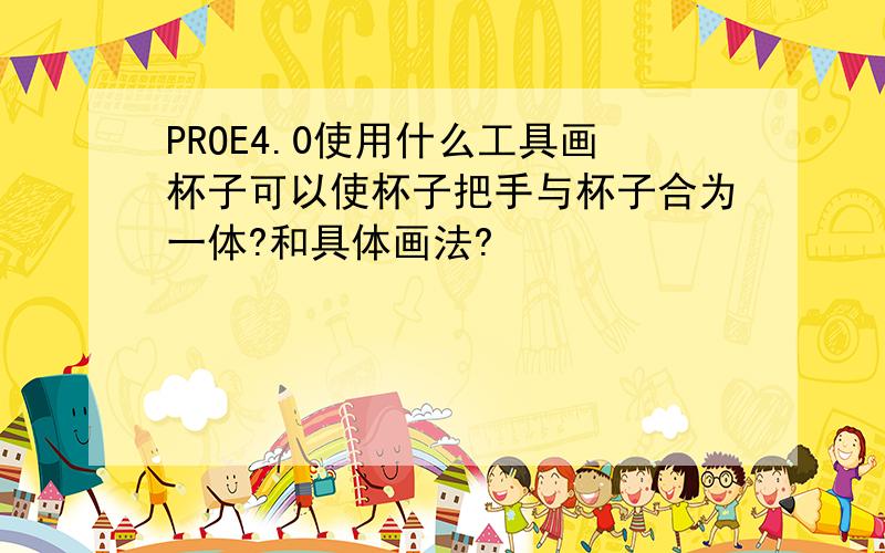 PROE4.0使用什么工具画杯子可以使杯子把手与杯子合为一体?和具体画法?