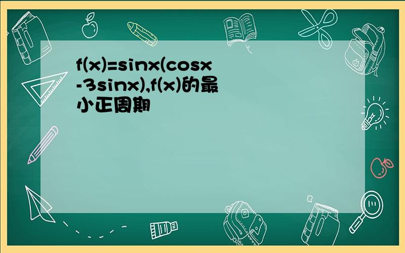 f(x)=sinx(cosx-3sinx),f(x)的最小正周期