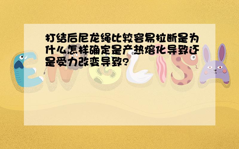 打结后尼龙绳比较容易拉断是为什么怎样确定是产热熔化导致还是受力改变导致?