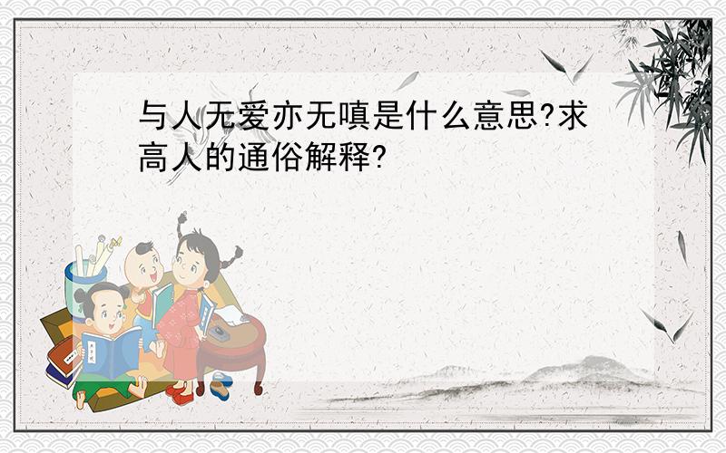 与人无爱亦无嗔是什么意思?求高人的通俗解释?