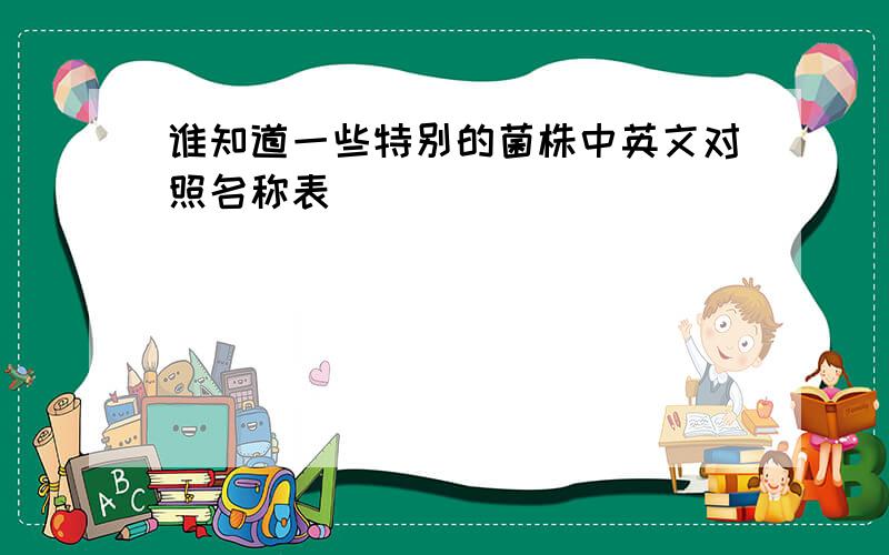 谁知道一些特别的菌株中英文对照名称表