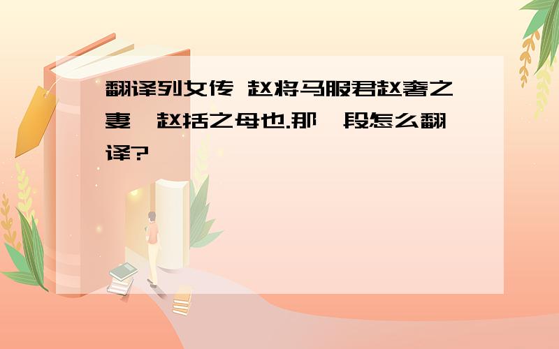 翻译列女传 赵将马服君赵奢之妻,赵括之母也.那一段怎么翻译?